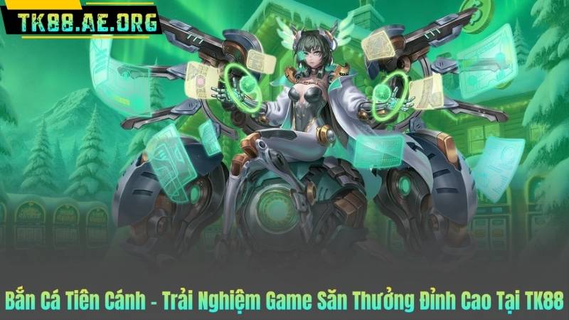 Bắn Cá Tiên Cánh – Trải Nghiệm Game Săn Thưởng Đỉnh Cao Tại TK88