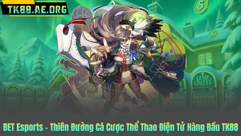 BET Esports - Thiên Đường Cá Cược Thể Thao Điện Tử Hàng Đầu TK88