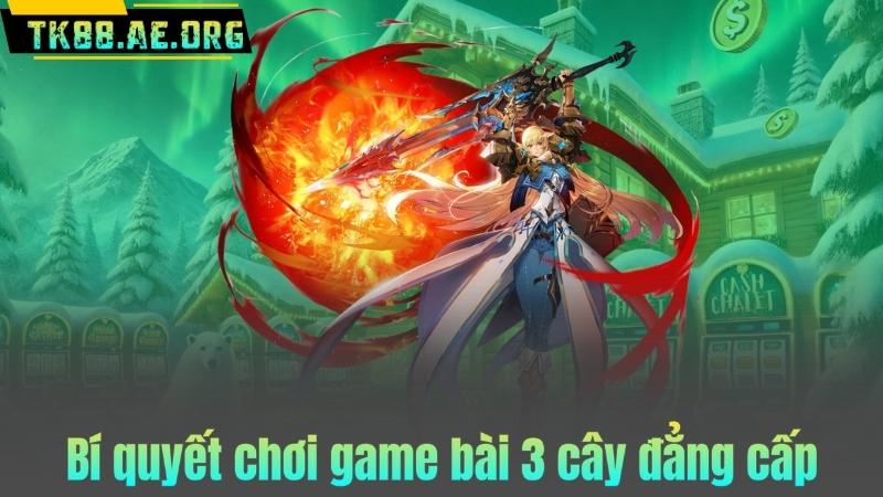 Bí quyết chơi game bài 3 cây đẳng cấp