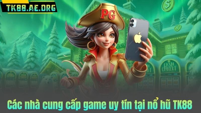 Các nhà cung cấp game uy tín tại nổ hũ TK88