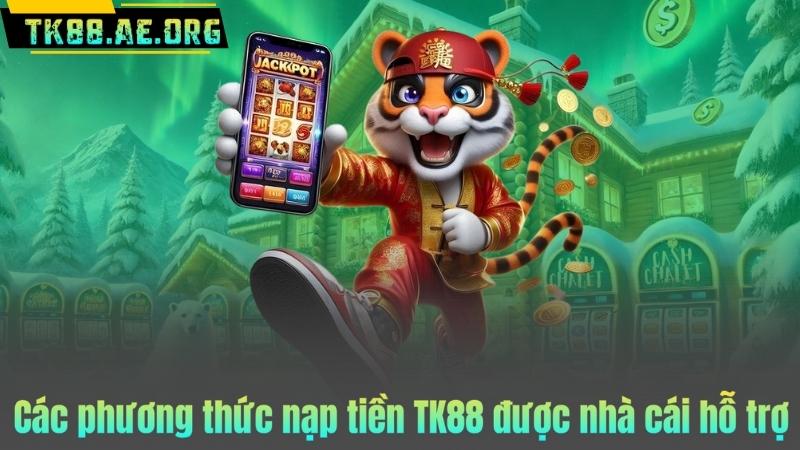 Các phương thức nạp tiền TK88 được nhà cái hỗ trợ