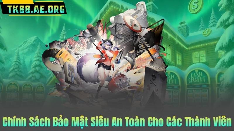 Chính Sách Bảo Mật Siêu An Toàn Cho Các Thành Viên