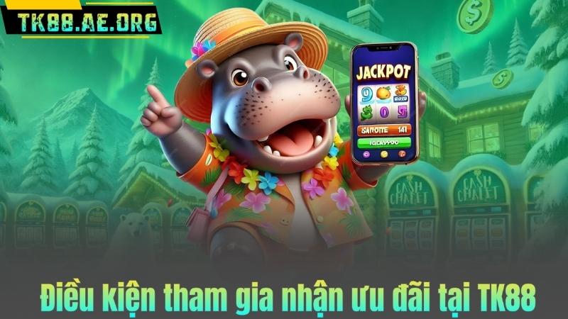 Điều kiện tham gia nhận ưu đãi tại TK88