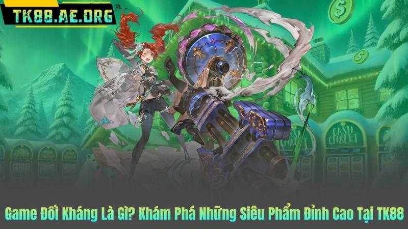 Game Đối Kháng Là Gì? Khám Phá Những Siêu Phẩm Đỉnh Cao Tại TK88