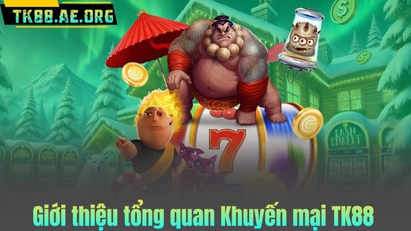 Giới thiệu tổng quan Khuyến mại TK88