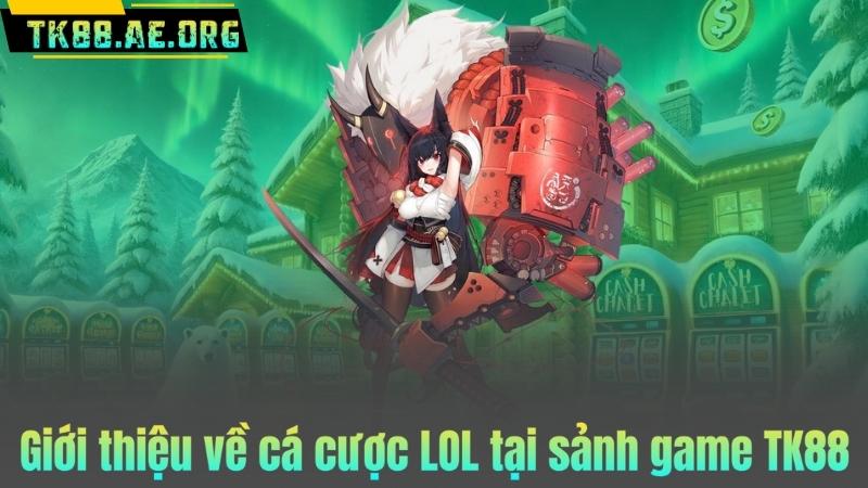 Giới thiệu về cá cược LOL tại sảnh game TK88