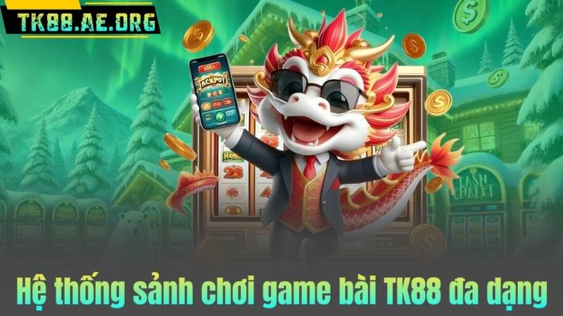 Hệ thống sảnh chơi game bài TK88 đa dạng