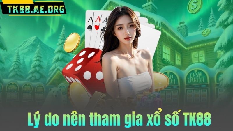 Lý do nên tham gia xổ số TK88