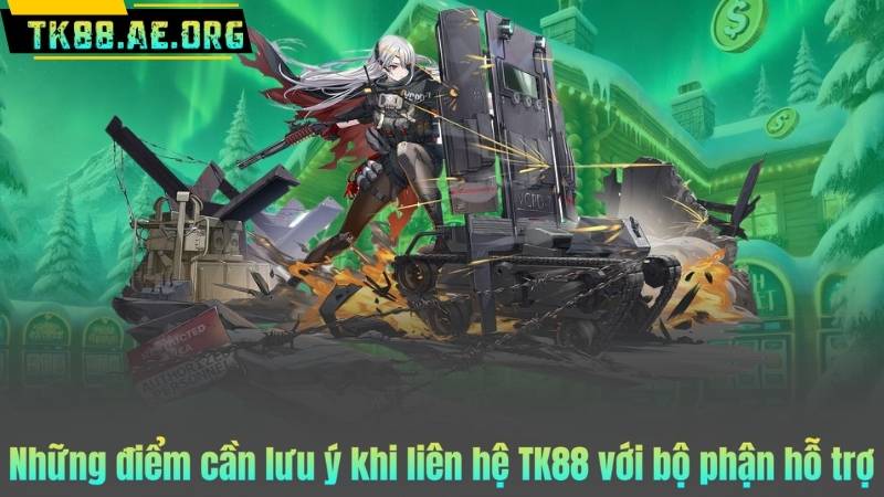 Những điểm cần lưu ý khi liên hệ TK88 với bộ phận hỗ trợ