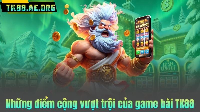 Những điểm cộng vượt trội của game bài TK88