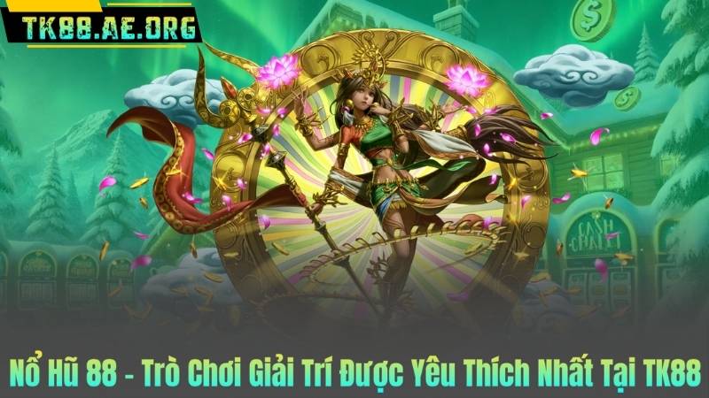 Nổ Hũ 88 – Trò Chơi Giải Trí Được Yêu Thích Nhất Tại TK88