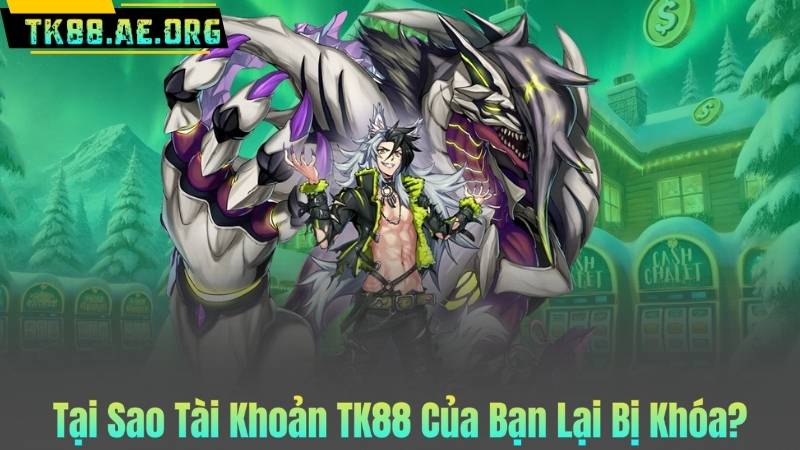 Tại Sao Tài Khoản TK88 Của Bạn Lại Bị Khóa?