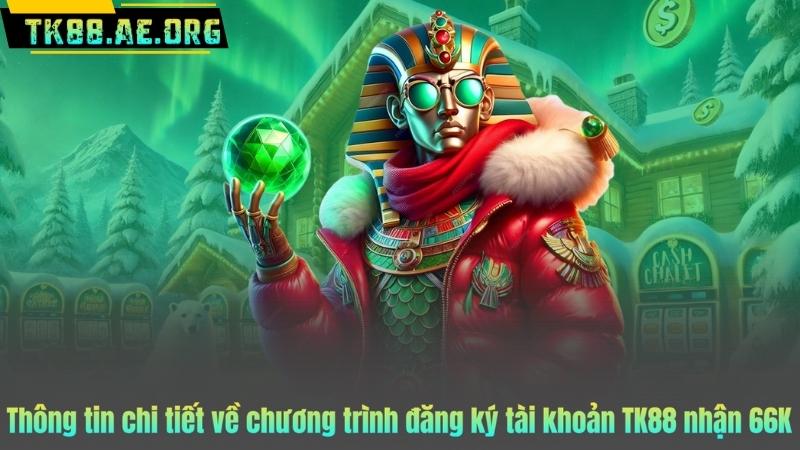 Thông tin chi tiết về chương trình đăng ký tài khoản TK88 nhận 66K