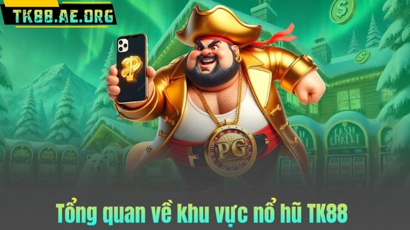 Tổng quan về khu vực nổ hũ TK88