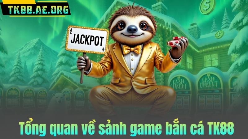 Tổng quan về sảnh game bắn cá TK88